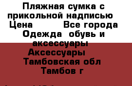 Пляжная сумка с прикольной надписью › Цена ­ 200 - Все города Одежда, обувь и аксессуары » Аксессуары   . Тамбовская обл.,Тамбов г.